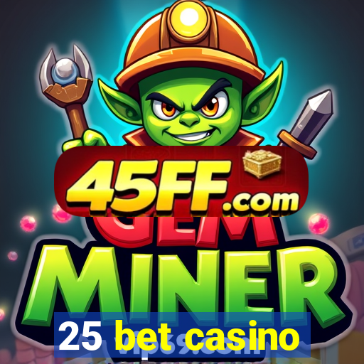 25 bet casino